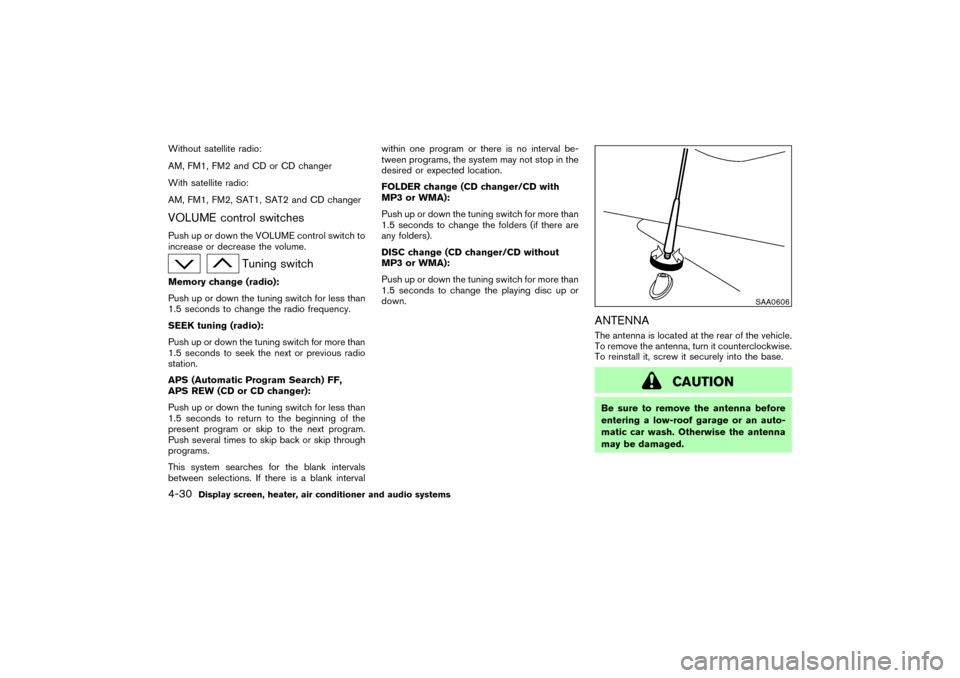 NISSAN 350Z 2007 Z33 Owners Manual Without satellite radio:
AM, FM1, FM2 and CD or CD changer
With satellite radio:
AM, FM1, FM2, SAT1, SAT2 and CD changerVOLUME control switchesPush up or down the VOLUME control switch to
increase or NISSAN 350Z 2007 Z33 Owners Manual Without satellite radio:
AM, FM1, FM2 and CD or CD changer
With satellite radio:
AM, FM1, FM2, SAT1, SAT2 and CD changerVOLUME control switchesPush up or down the VOLUME control switch to
increase or