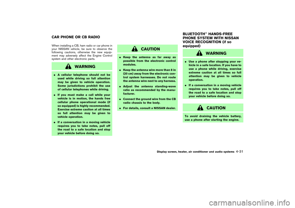 NISSAN 350Z 2007 Z33 Owners Manual When installing a CB, ham radio or car phone in
your NISSAN vehicle, be sure to observe the
following cautions, otherwise the new equip-
ment may adversely affect the Engine Control
system and other e NISSAN 350Z 2007 Z33 Owners Manual When installing a CB, ham radio or car phone in
your NISSAN vehicle, be sure to observe the
following cautions, otherwise the new equip-
ment may adversely affect the Engine Control
system and other e