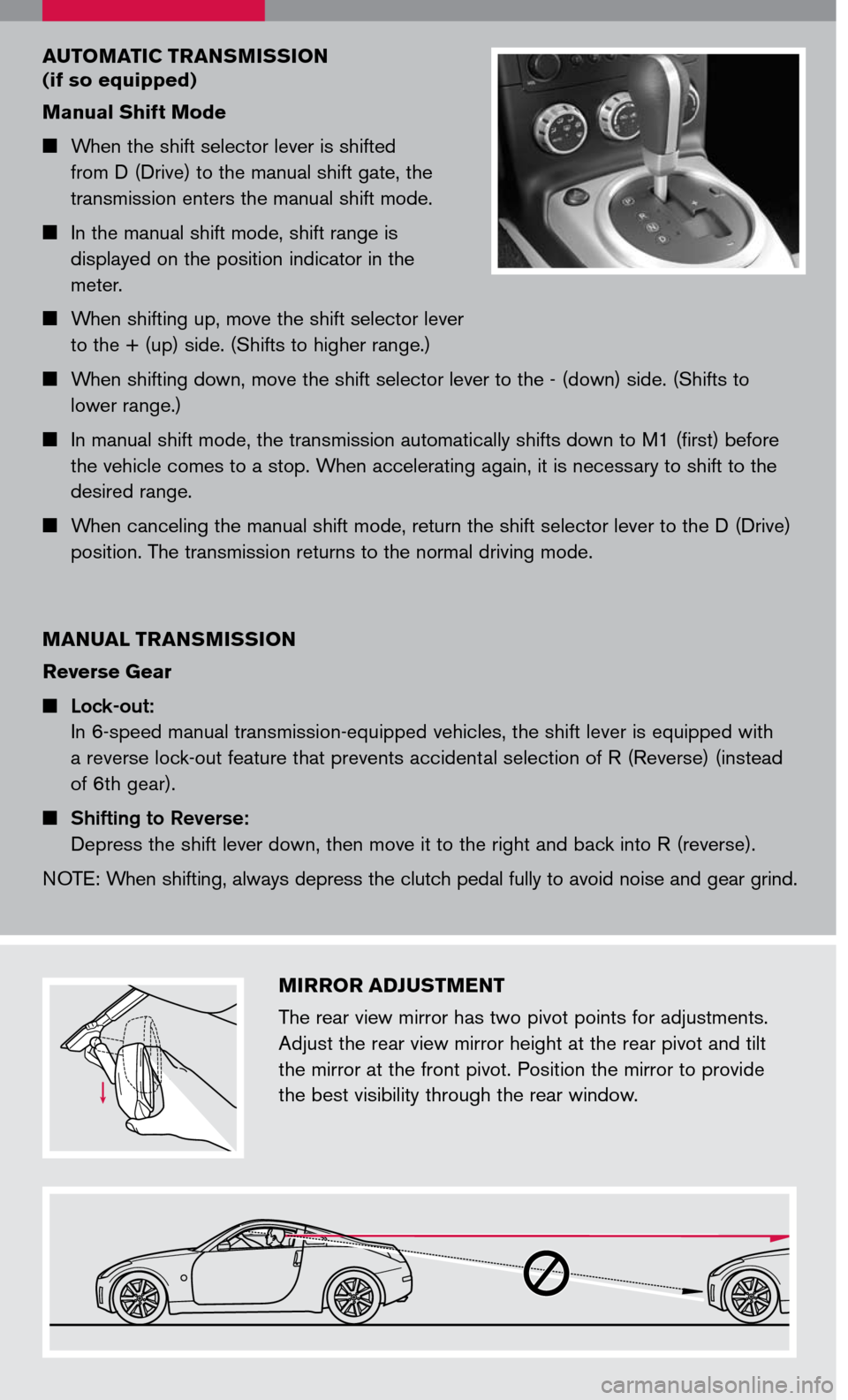NISSAN 350Z 2007 Z33 Quick Reference Guide 
Mirr Or ad Just Ment
The rear view mirror has two pivot points for adjustments. 
Adjust the rear view mirror height at the rear pivot and tilt 
the mirror at the front pivot. Position the mirror to p