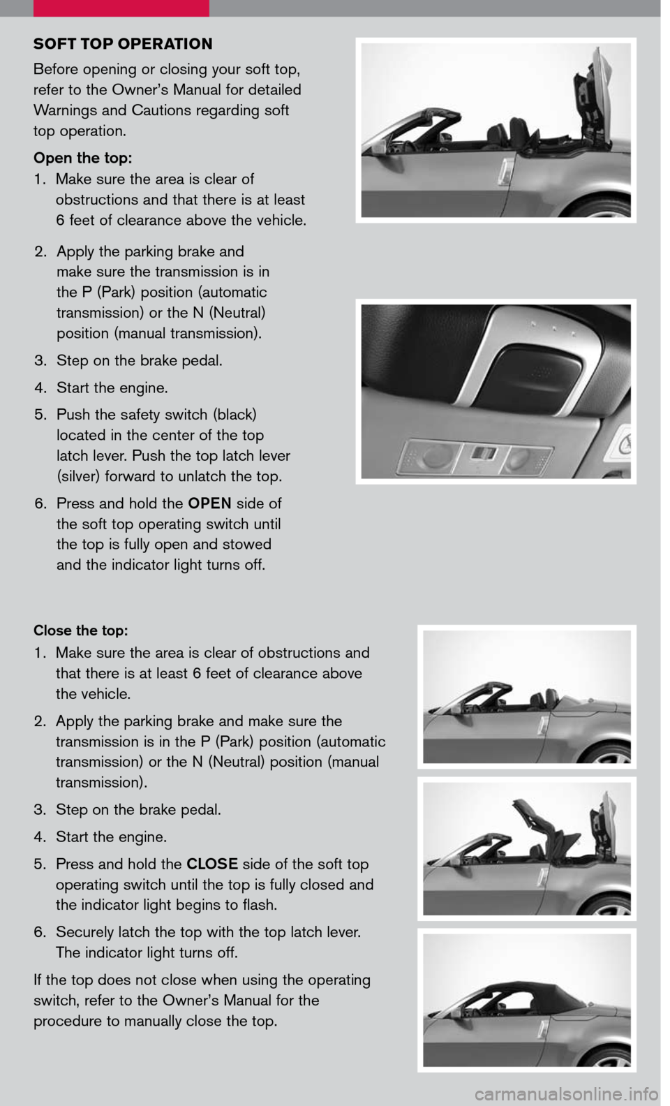 NISSAN 350Z 2007 Z33 Quick Reference Guide 
sOF t t OP OP eratiOn
Before opening or closing your soft top, 
refer to the Owner’s Manual for detailed 
Warnings and Cautions regarding soft  
top operation. 
Open the top:
1.   
Make sure the ar