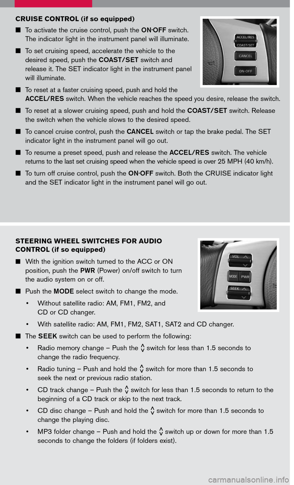 NISSAN 350Z 2007 Z33 Quick Reference Guide 
Cruise CO ntrOl (if so equipped)
 To activate the cruise control, push the ON.OFF switch. 
The indicator light in the instrument panel will illuminate.
  To set cruising speed, accelerate the v
