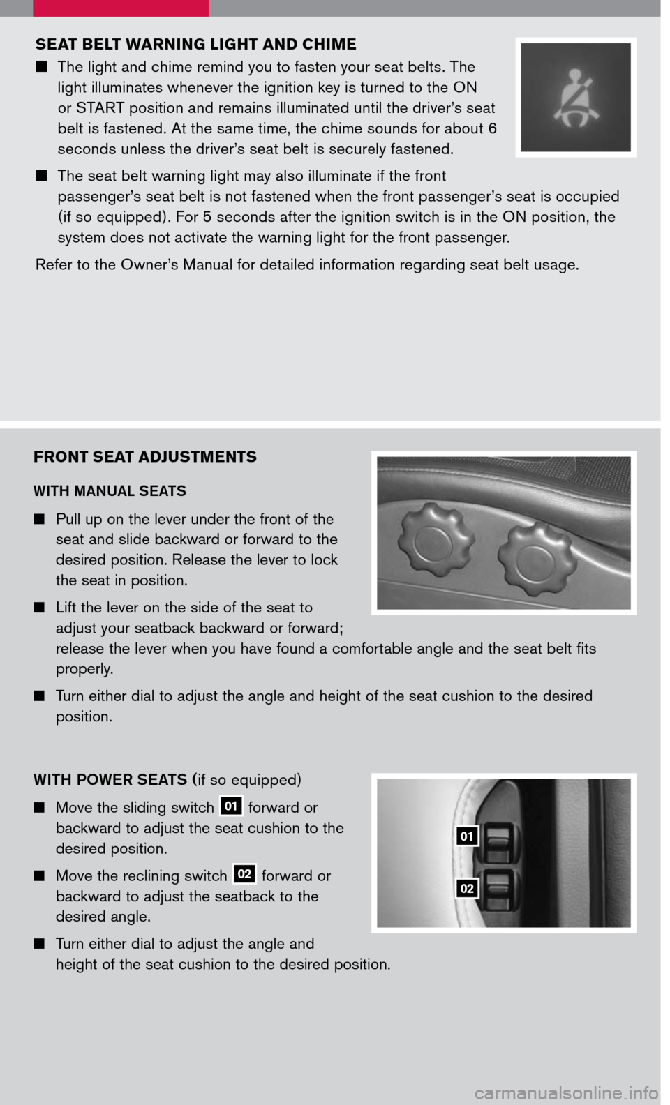 NISSAN 350Z 2007 Z33 Quick Reference Guide
seat Belt Warning light and ChiMe
The light and chime remind you to fasten your seat belts. The
light illuminates whenever the ignition key is turned to the ON
or START position and remains il NISSAN 350Z 2007 Z33 Quick Reference Guide
seat Belt Warning light and ChiMe
The light and chime remind you to fasten your seat belts. The
light illuminates whenever the ignition key is turned to the ON
or START position and remains il