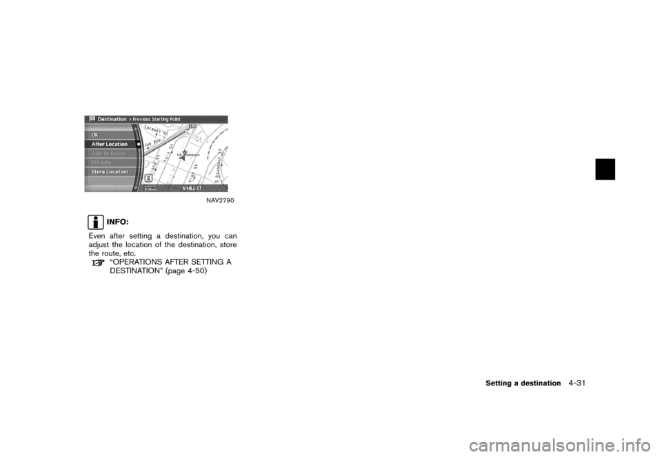 NISSAN MAXIMA 2007 A34 / 6.G Navigation Manual NAV2790
INFO:
Even after setting a destination, you can
adjust the location of the destination, store
the route, etc.
“OPERATIONS AFTER SETTING A
DESTINATION” (page 4-50)
Setting a destination4-31