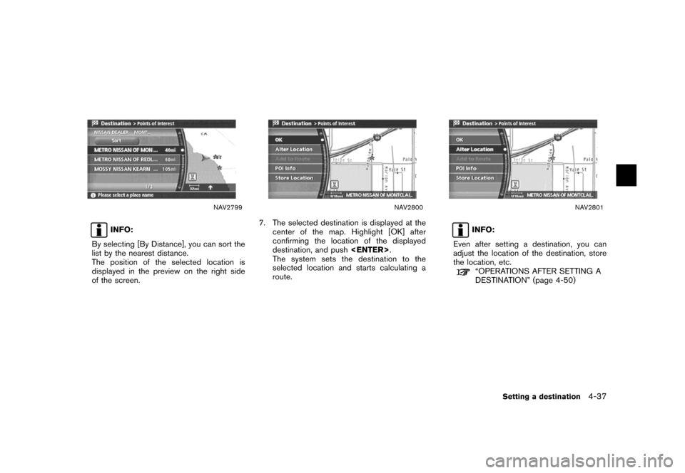 NISSAN MAXIMA 2007 A34 / 6.G Navigation Manual NAV2799
INFO:
By selecting [By Distance], you can sort the
list by the nearest distance.
The position of the selected location is
displayed in the preview on the right side
of the screen.
NAV2800
7. T