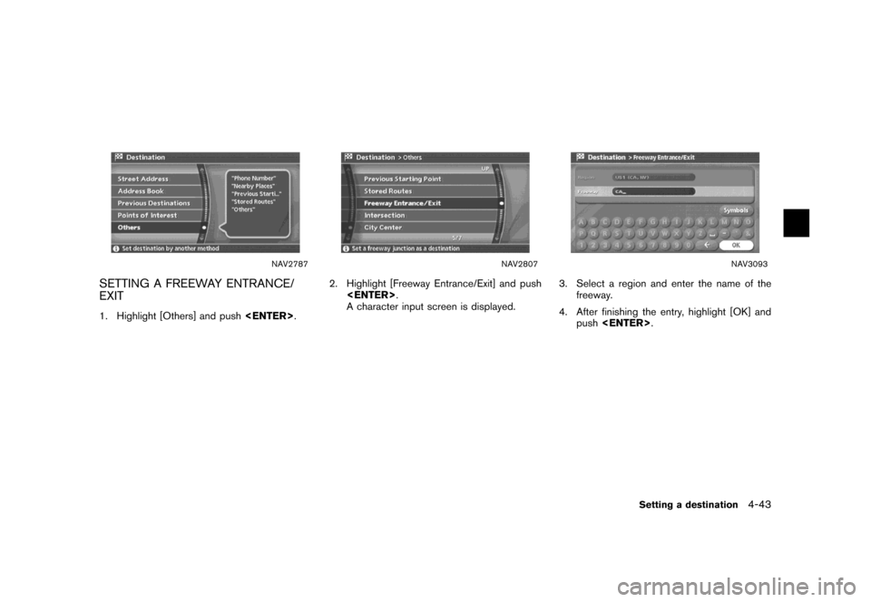 NISSAN MAXIMA 2007 A34 / 6.G Navigation Manual NAV2787
SETTING A FREEWAY ENTRANCE/
EXIT
1. Highlight [Others] and push<ENTER>.
NAV2807
2. Highlight [Freeway Entrance/Exit] and push
<ENTER>.
A character input screen is displayed.
NAV3093
3. Select 