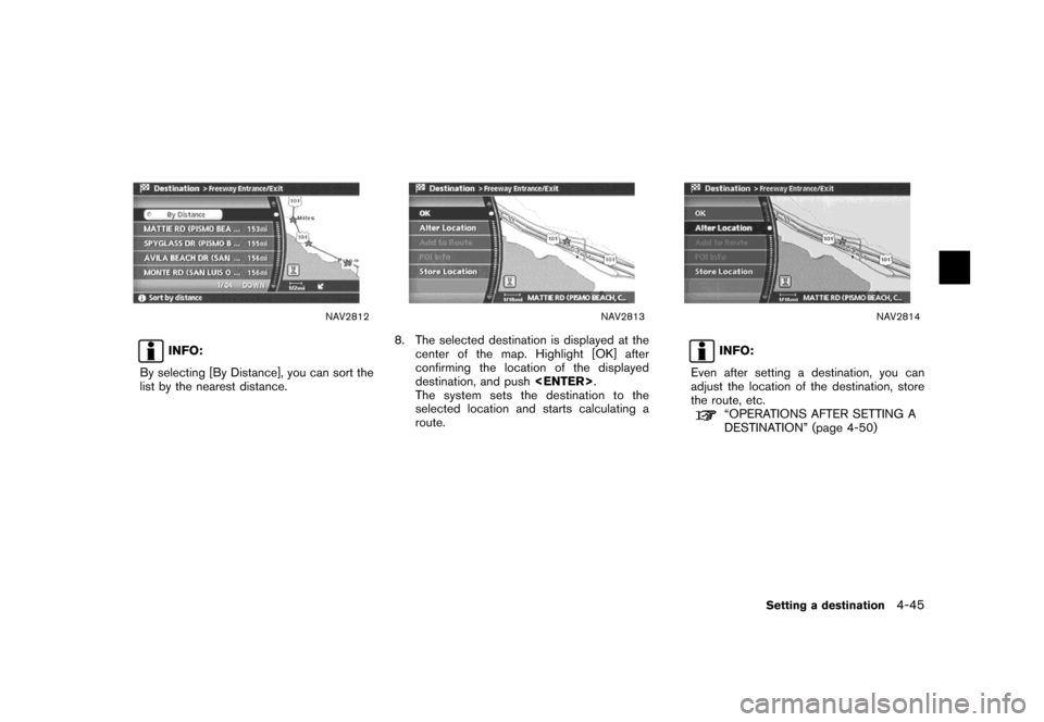 NISSAN MAXIMA 2007 A34 / 6.G Navigation Manual NAV2812
INFO:
By selecting [By Distance], you can sort the
list by the nearest distance.
NAV2813
8. The selected destination is displayed at the
center of the map. Highlight [OK] after
confirming the 