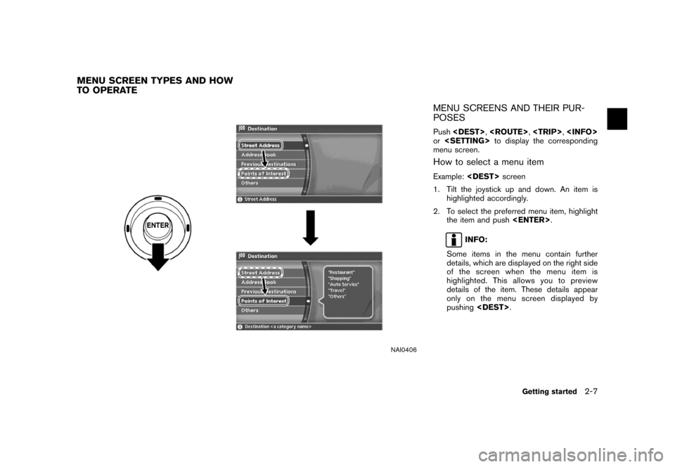 NISSAN MAXIMA 2007 A34 / 6.G Navigation Manual NAI0406
MENU SCREENS AND THEIR PUR-
POSES
Push<DEST>,<ROUTE>,<TRIP>,<INFO>
or<SETTING>to display the corresponding
menu screen.
How to select a menu item
Example:<DEST>screen
1. Tilt the joystick up a