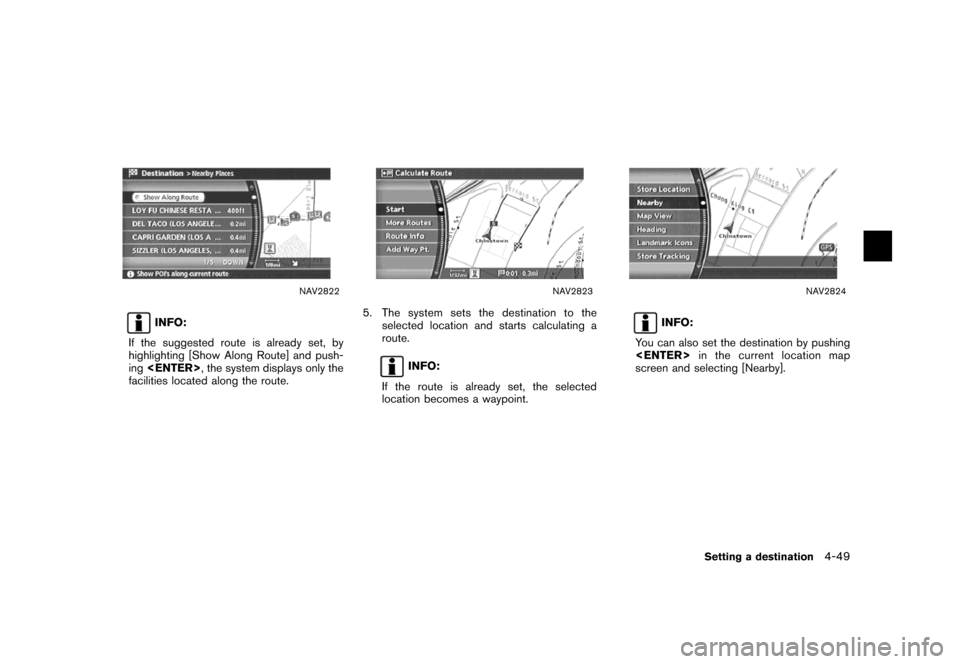NISSAN MAXIMA 2007 A34 / 6.G Navigation Manual NAV2822
INFO:
If the suggested route is already set, by
highlighting [Show Along Route] and push-
ing<ENTER>, the system displays only the
facilities located along the route.
NAV2823
5. The system set