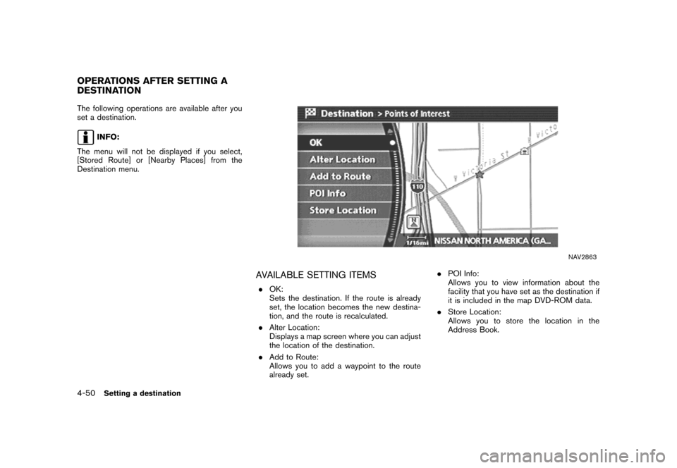 NISSAN MAXIMA 2007 A34 / 6.G Navigation Manual The following operations are available after you
set a destination.
INFO:
The menu will not be displayed if you select,
[Stored Route] or [Nearby Places] from the
Destination menu.
NAV2863
AVAILABLE S