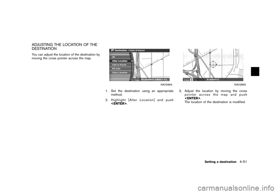 NISSAN MAXIMA 2007 A34 / 6.G Navigation Manual ADJUSTING THE LOCATION OF THE
DESTINATION
You can adjust the location of the destination by
moving the cross pointer across the map.
NAV2864
1. Set the destination using an appropriate
method.
2. High