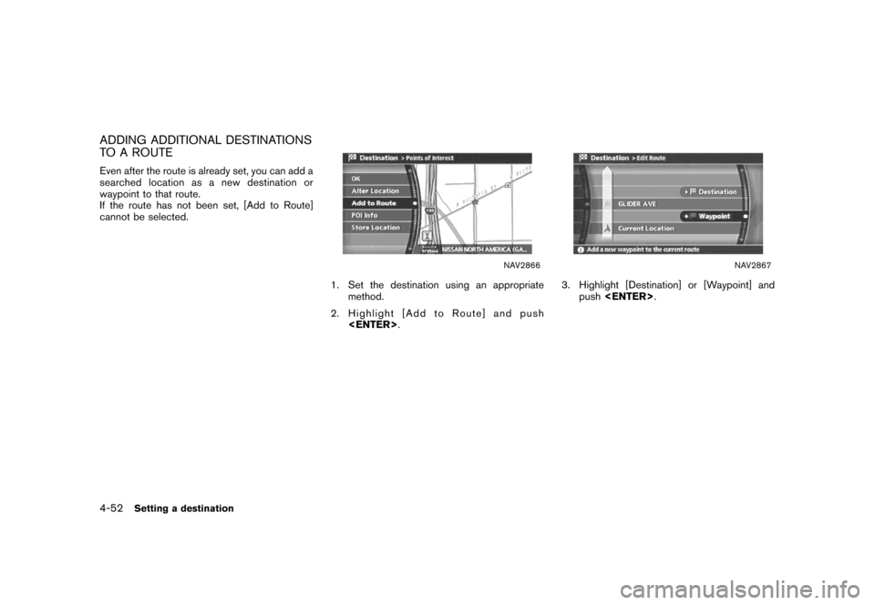 NISSAN MAXIMA 2007 A34 / 6.G Navigation Manual ADDING ADDITIONAL DESTINATIONS
TO A ROUTE
Even after the route is already set, you can add a
searched location as a new destination or
waypoint to that route.
If the route has not been set, [Add to Ro