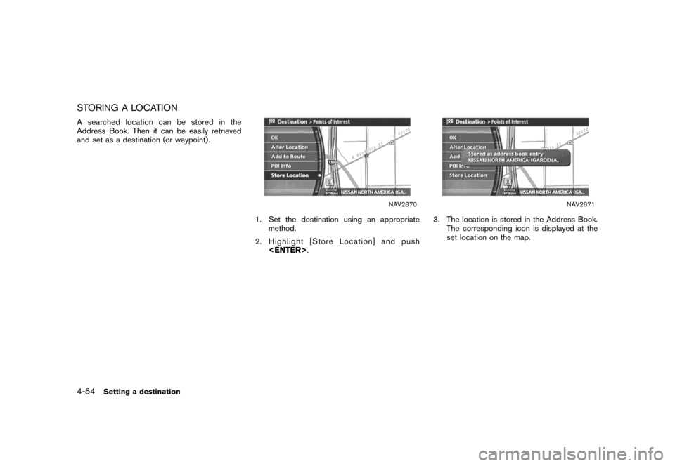 NISSAN MAXIMA 2007 A34 / 6.G Navigation Manual STORING A LOCATION
A searched location can be stored in the
Address Book. Then it can be easily retrieved
and set as a destination (or waypoint) .
NAV2870
1. Set the destination using an appropriate
m