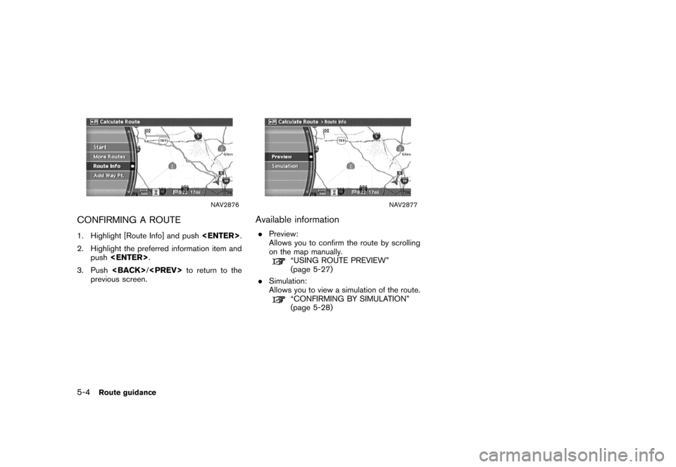 NISSAN MAXIMA 2007 A34 / 6.G Navigation Manual NAV2876
CONFIRMING A ROUTE
1. Highlight [Route Info] and push<ENTER>.
2. Highlight the preferred information item and
push<ENTER>.
3. Push<BACK>/<PREV>to return to the
previous screen.
NAV2877
Availab