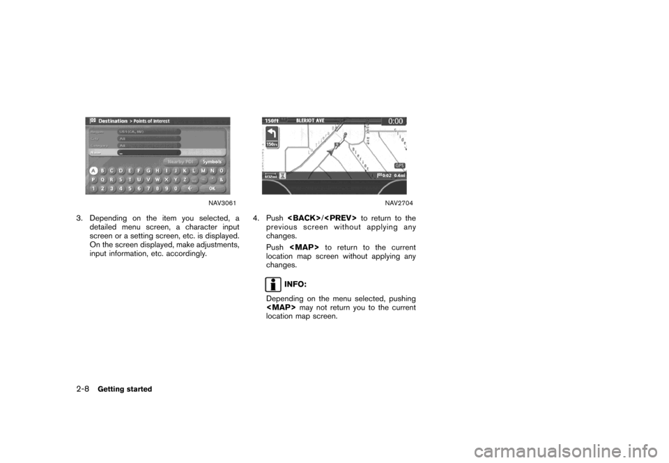 NISSAN MAXIMA 2007 A34 / 6.G Navigation Manual NAV3061
3. Depending on the item you selected, a
detailed menu screen, a character input
screen or a setting screen, etc. is displayed.
On the screen displayed, make adjustments,
input information, et