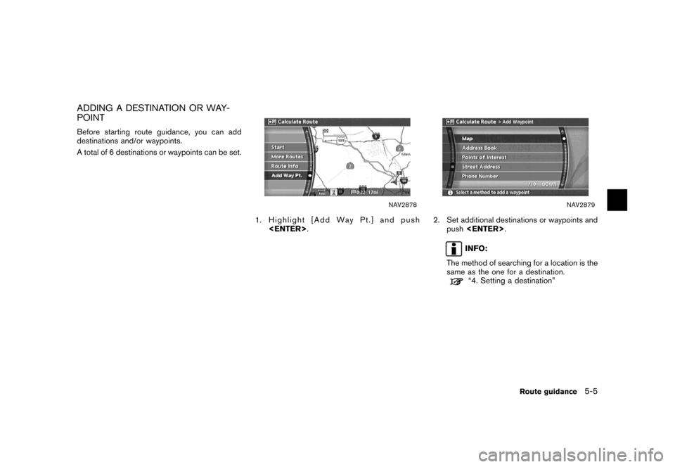 NISSAN MAXIMA 2007 A34 / 6.G Navigation Manual ADDING A DESTINATION OR WAY-
POINT
Before starting route guidance, you can add
destinations and/or waypoints.
A total of 6 destinations or waypoints can be set.
NAV2878
1. Highlight [Add Way Pt.] and 