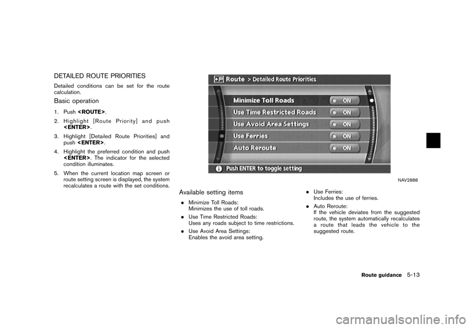 NISSAN MAXIMA 2007 A34 / 6.G Navigation Manual DETAILED ROUTE PRIORITIES
Detailed conditions can be set for the route
calculation.
Basic operation
1. Push<ROUTE>.
2. Highlight [Route Priority] and push
<ENTER>.
3. Highlight [Detailed Route Priorit
