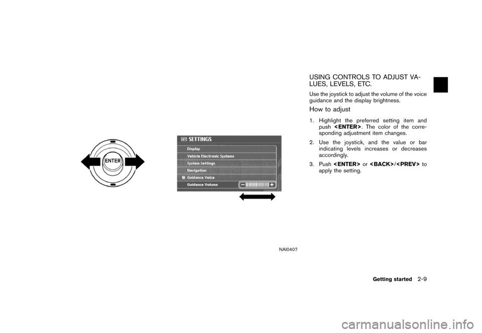 NISSAN MAXIMA 2007 A34 / 6.G Navigation Manual NAI0407
USING CONTROLS TO ADJUST VA-
LUES, LEVELS, ETC.
Use the joystick to adjust the volume of the voice
guidance and the display brightness.
How to adjust
1. Highlight the preferred setting item an