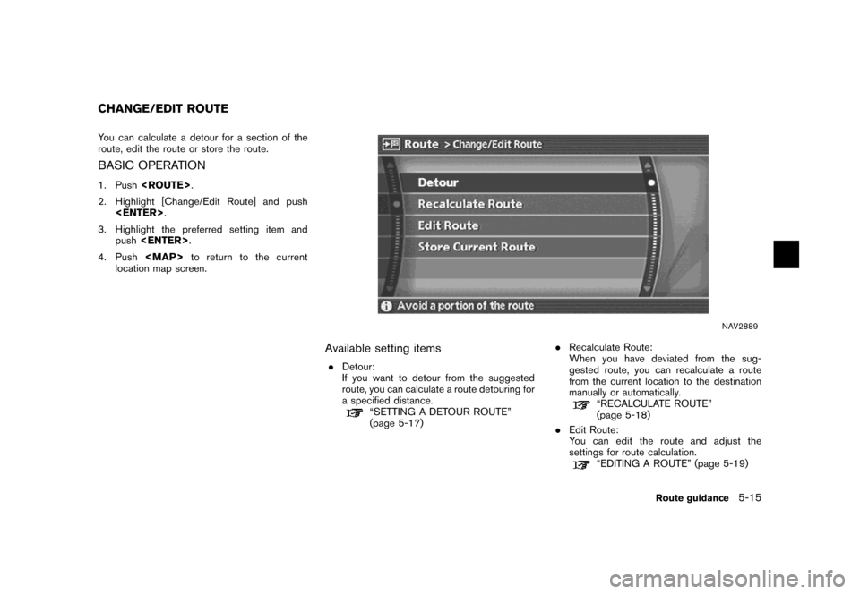 NISSAN MAXIMA 2007 A34 / 6.G Navigation Manual You can calculate a detour for a section of the
route, edit the route or store the route.
BASIC OPERATION
1. Push<ROUTE>.
2. Highlight [Change/Edit Route] and push
<ENTER>.
3. Highlight the preferred 