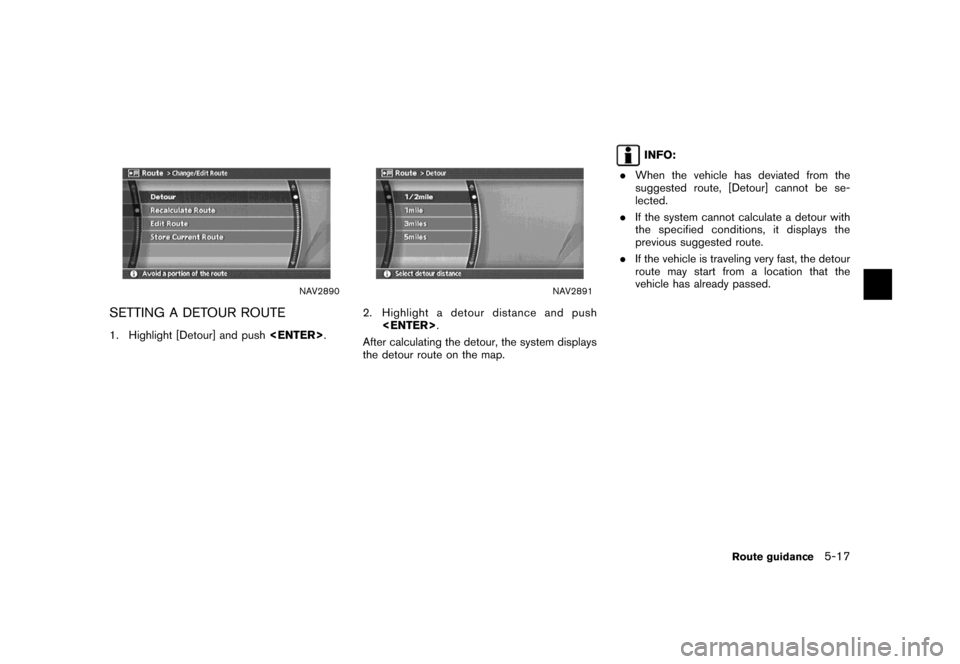 NISSAN MAXIMA 2007 A34 / 6.G Navigation Manual NAV2890
SETTING A DETOUR ROUTE
1. Highlight [Detour] and push<ENTER>.
NAV2891
2. Highlight a detour distance and push
<ENTER>.
After calculating the detour, the system displays
the detour route on the