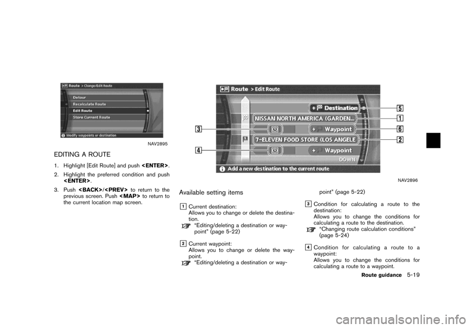 NISSAN MAXIMA 2007 A34 / 6.G Navigation Manual NAV2895
EDITING A ROUTE
1. Highlight [Edit Route] and push<ENTER>.
2. Highlight the preferred condition and push
<ENTER>.
3. Push<BACK>/<PREV>to return to the
previous screen. Push<MAP>to return to
th