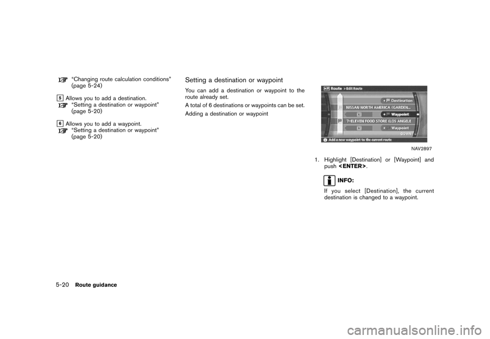 NISSAN MAXIMA 2007 A34 / 6.G Navigation Manual “Changing route calculation conditions”
(page 5-24)
&5Allows you to add a destination.“Setting a destination or waypoint”
(page 5-20)
&6Allows you to add a waypoint.“Setting a destination or