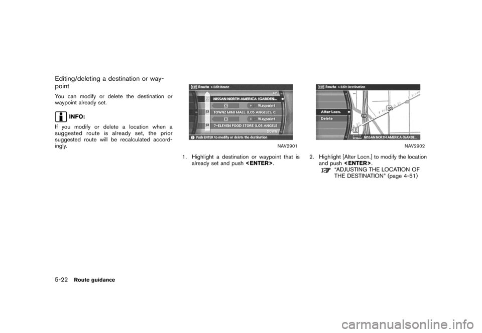 NISSAN MAXIMA 2007 A34 / 6.G Navigation Manual Editing/deleting a destination or way-
point
You can modify or delete the destination or
waypoint already set.
INFO:
If you modify or delete a location when a
suggested route is already set, the prior