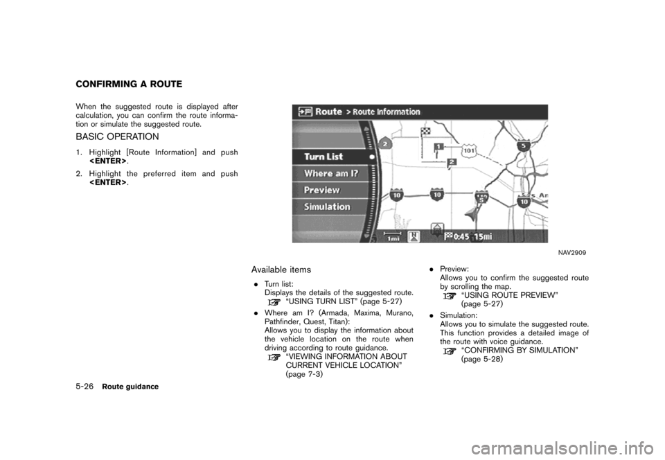 NISSAN MAXIMA 2007 A34 / 6.G Navigation Manual When the suggested route is displayed after
calculation, you can confirm the route informa-
tion or simulate the suggested route.
BASIC OPERATION
1. Highlight [Route Information] and push
<ENTER>.
2. 