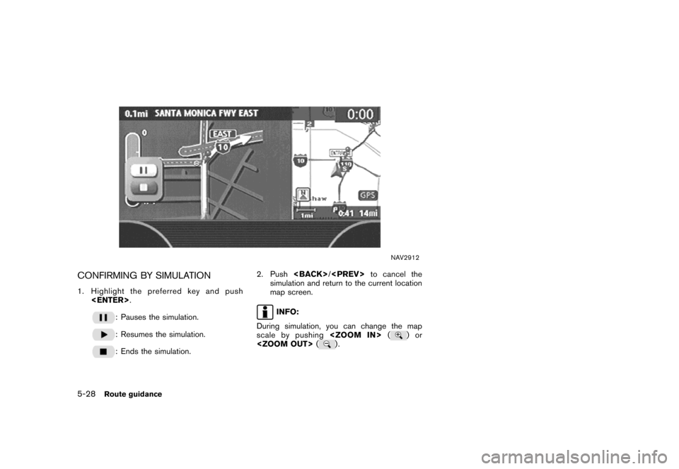 NISSAN MAXIMA 2007 A34 / 6.G Navigation Manual NAV2912
CONFIRMING BY SIMULATION
1. Highlight the preferred key and push
<ENTER>.
: Pauses the simulation.
: Resumes the simulation.
: Ends the simulation.2. Push<BACK>/<PREV>to cancel the
simulation 