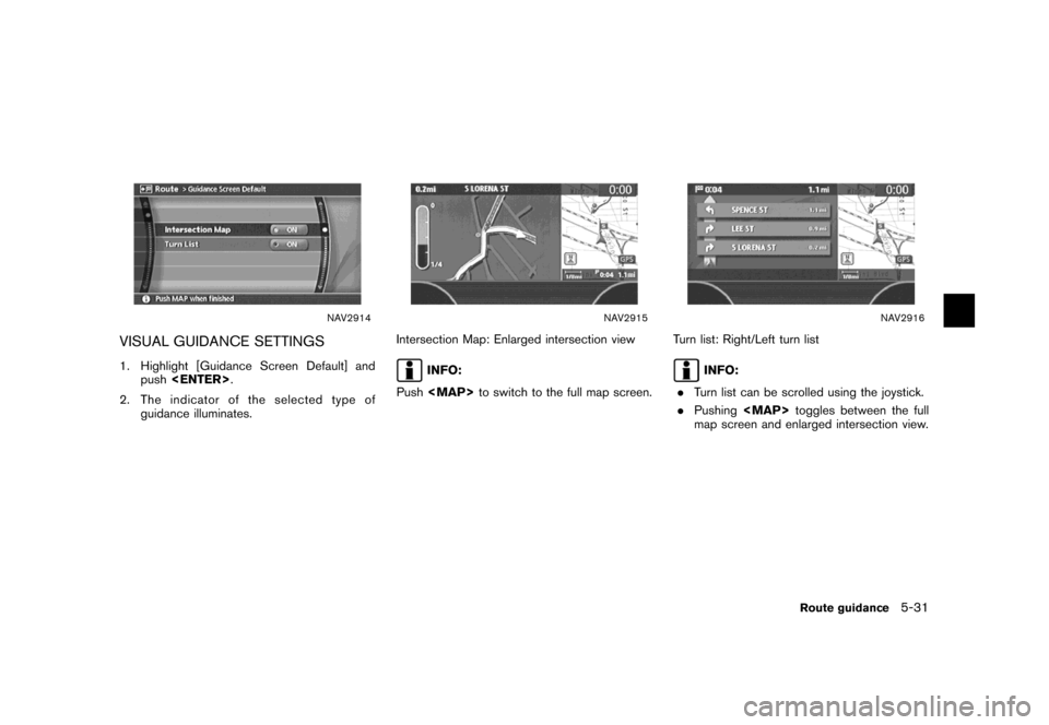 NISSAN MAXIMA 2007 A34 / 6.G Navigation Manual NAV2914
VISUAL GUIDANCE SETTINGS
1. Highlight [Guidance Screen Default] and
push<ENTER>.
2. The indicator of the selected type of
guidance illuminates.
NAV2915
Intersection Map: Enlarged intersection 