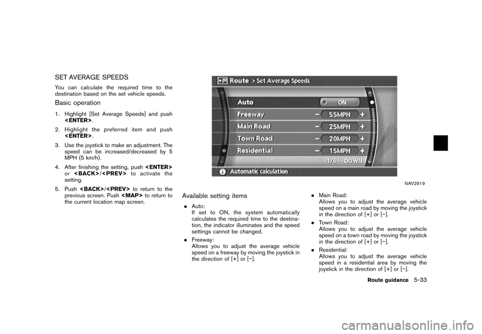 NISSAN MAXIMA 2007 A34 / 6.G Navigation Manual SET AVERAGE SPEEDS
You can calculate the required time to the
destination based on the set vehicle speeds.
Basic operation
1. Highlight [Set Average Speeds] and push
<ENTER>.
2. Highlight the preferre