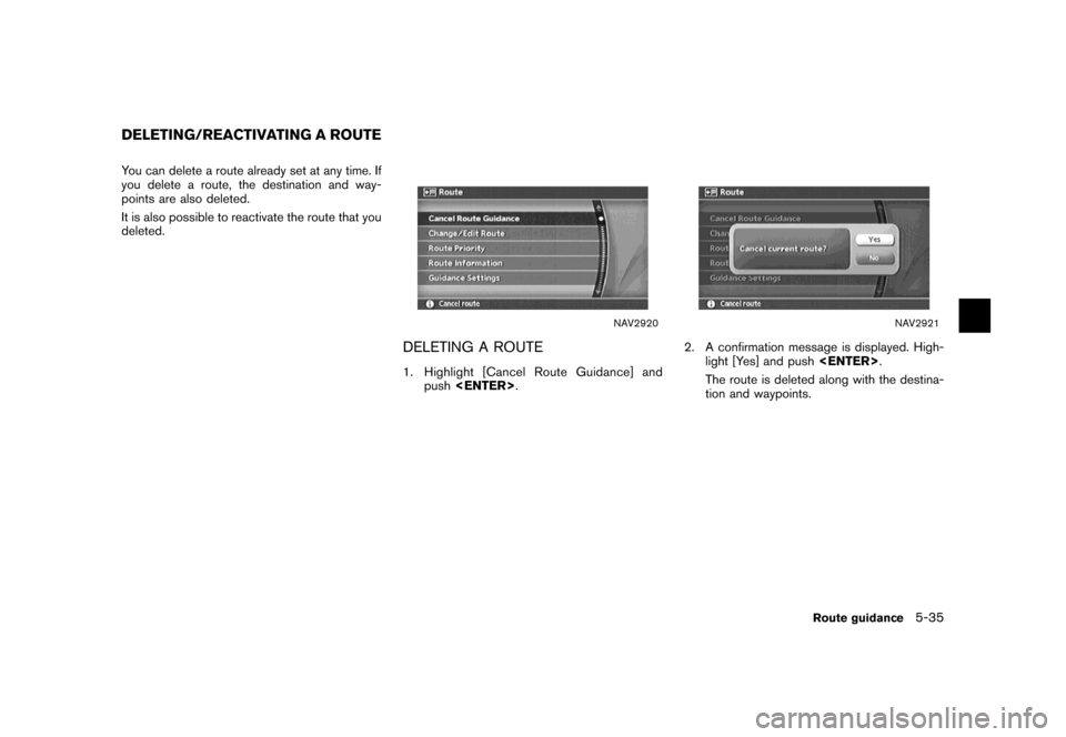 NISSAN MAXIMA 2007 A34 / 6.G Navigation Manual You can delete a route already set at any time. If
you delete a route, the destination and way-
points are also deleted.
It is also possible to reactivate the route that you
deleted.
NAV2920
DELETING 
