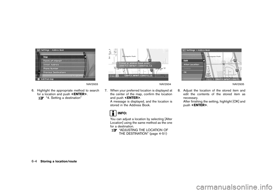 NISSAN MAXIMA 2007 A34 / 6.G Navigation Manual NAV2933
6. Highlight the appropriate method to search
for a location and push<ENTER>.
“4. Setting a destination”
NAV2934
7. When your preferred location is displayed at
the center of the map, conf