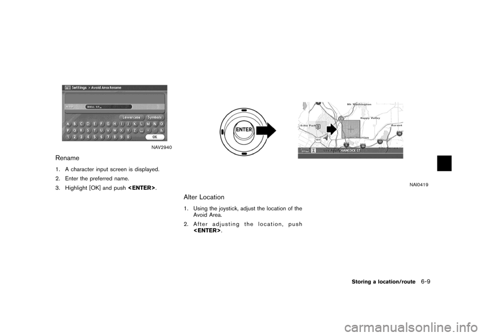 NISSAN MAXIMA 2007 A34 / 6.G Navigation Manual NAV2940
Rename
1. A character input screen is displayed.
2. Enter the preferred name.
3. Highlight [OK] and push<ENTER>.
NAI0419
Alter Location
1. Using the joystick, adjust the location of the
Avoid 