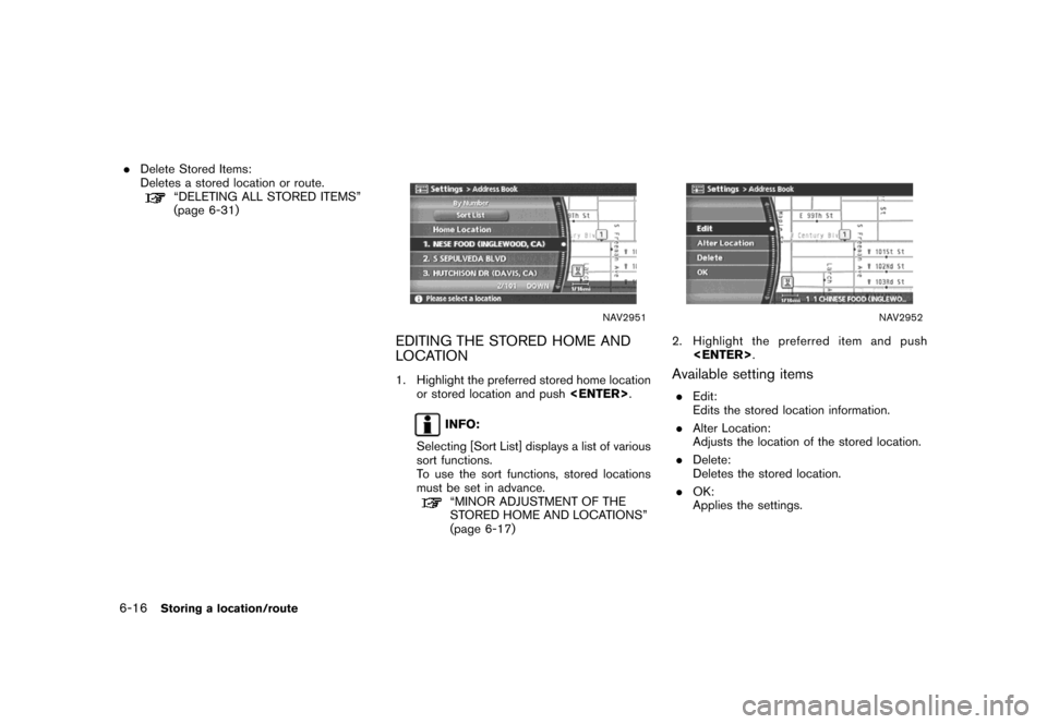 NISSAN MAXIMA 2007 A34 / 6.G Navigation Manual .Delete Stored Items:
Deletes a stored location or route.
“DELETING ALL STORED ITEMS”
(page 6-31)
NAV2951
EDITING THE STORED HOME AND
LOCATION
1. Highlight the preferred stored home location
or st