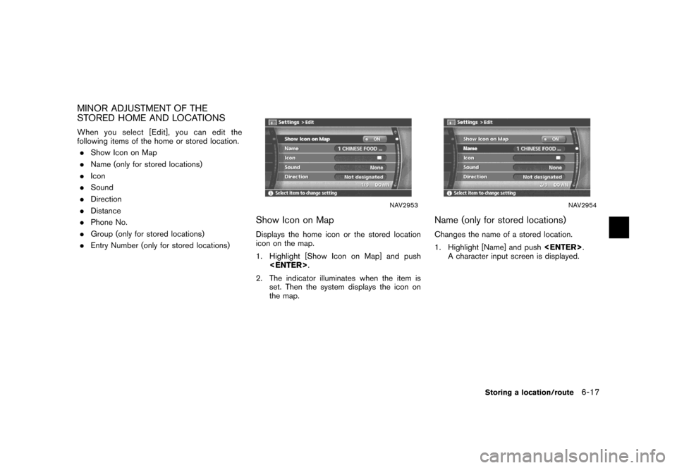 NISSAN MAXIMA 2007 A34 / 6.G Navigation Manual MINOR ADJUSTMENT OF THE
STORED HOME AND LOCATIONS
When you select [Edit], you can edit the
following items of the home or stored location.
.Show Icon on Map
.Name (only for stored locations)
.Icon
.So
