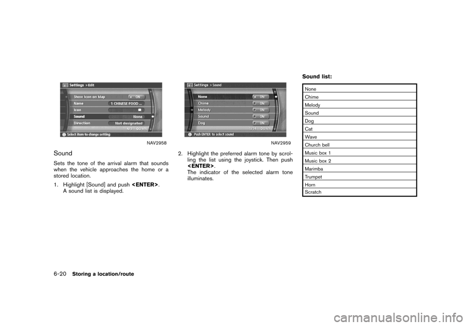 NISSAN MAXIMA 2007 A34 / 6.G Navigation Manual NAV2958
Sound
Sets the tone of the arrival alarm that sounds
when the vehicle approaches the home or a
stored location.
1. Highlight [Sound] and push<ENTER>.
A sound list is displayed.
NAV2959
2. High