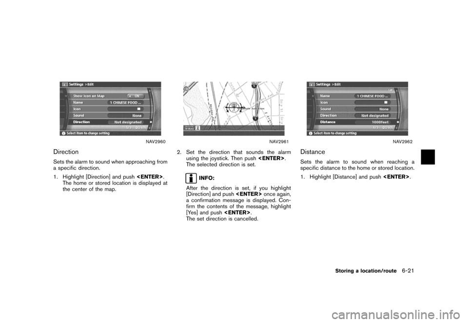 NISSAN MAXIMA 2007 A34 / 6.G Navigation Manual NAV2960
Direction
Sets the alarm to sound when approaching from
a specific direction.
1. Highlight [Direction] and push<ENTER>.
The home or stored location is displayed at
the center of the map.
NAV29