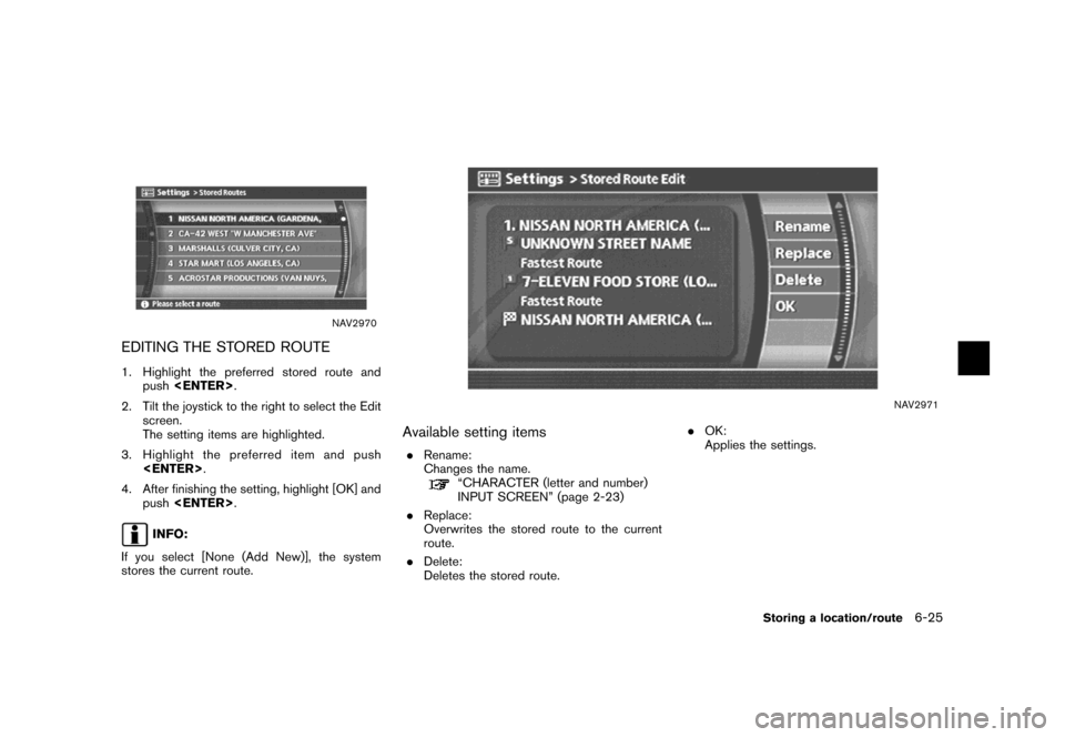 NISSAN MAXIMA 2007 A34 / 6.G Navigation Manual NAV2970
EDITING THE STORED ROUTE
1. Highlight the preferred stored route and
push<ENTER>.
2. Tilt the joystick to the right to select the Edit
screen.
The setting items are highlighted.
3. Highlight t