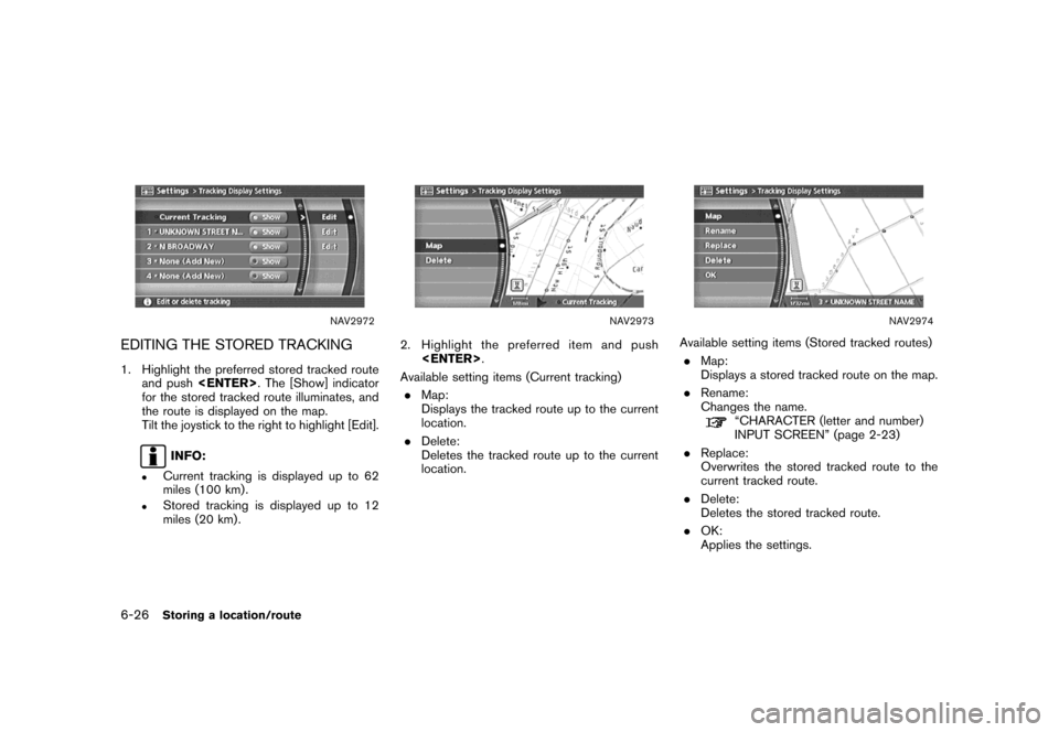 NISSAN MAXIMA 2007 A34 / 6.G Navigation Manual NAV2972
EDITING THE STORED TRACKING
1. Highlight the preferred stored tracked route
and push<ENTER>. The [Show] indicator
for the stored tracked route illuminates, and
the route is displayed on the ma
