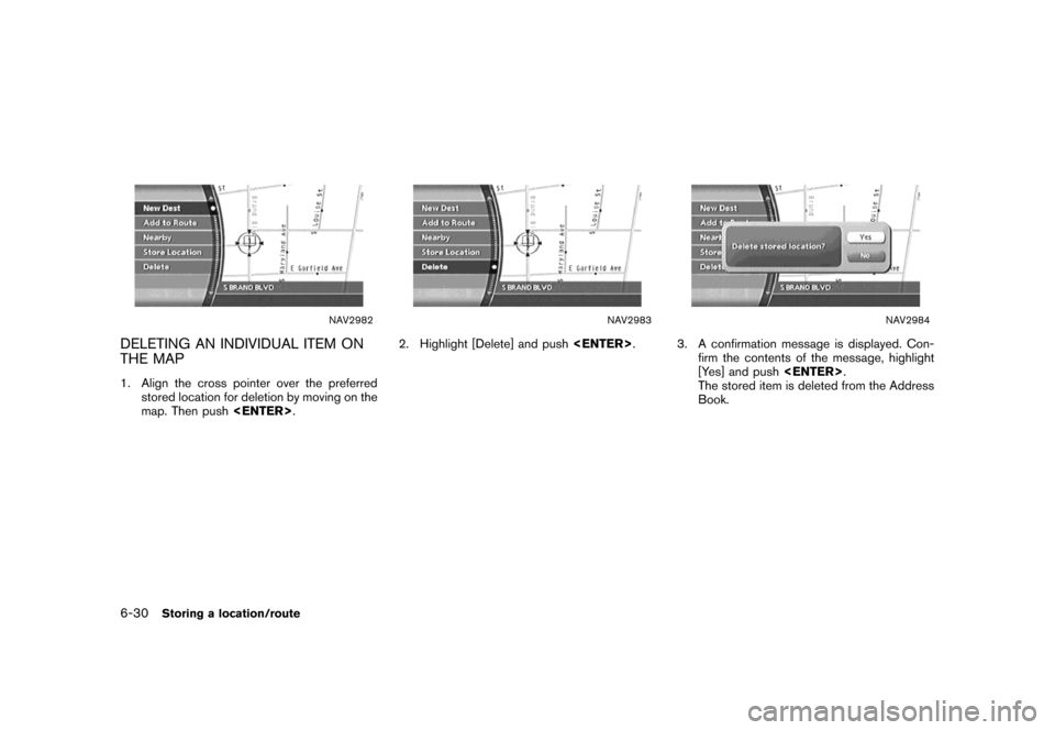 NISSAN MAXIMA 2007 A34 / 6.G Navigation Manual NAV2982
DELETING AN INDIVIDUAL ITEM ON
THE MAP
1. Align the cross pointer over the preferred
stored location for deletion by moving on the
map. Then push<ENTER>.
NAV2983
2. Highlight [Delete] and push