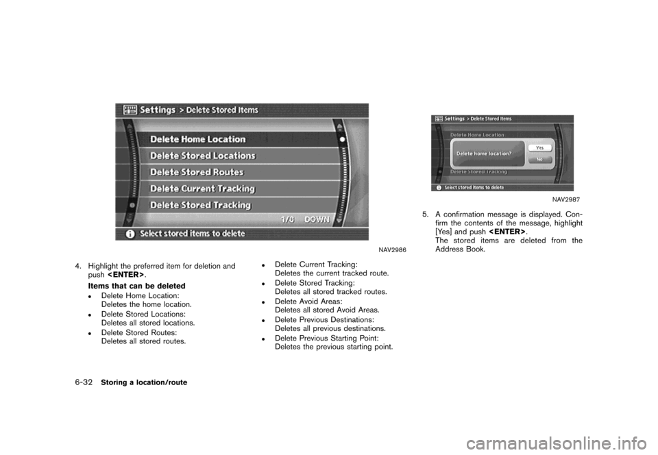 NISSAN MAXIMA 2007 A34 / 6.G Navigation Manual NAV2986
4. Highlight the preferred item for deletion and
push<ENTER>.
Items that can be deleted
.Delete Home Location:
Deletes the home location.
.Delete Stored Locations:
Deletes all stored locations