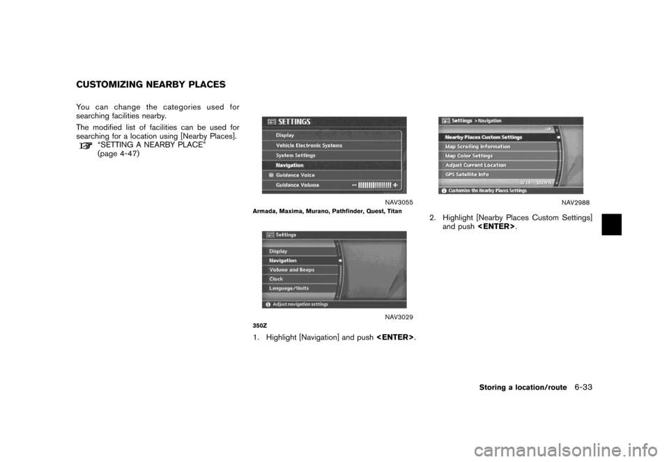 NISSAN MAXIMA 2007 A34 / 6.G Navigation Manual You can change the categories used for
searching facilities nearby.
The modified list of facilities can be used for
searching for a location using [Nearby Places].
“SETTING A NEARBY PLACE”
(page 4