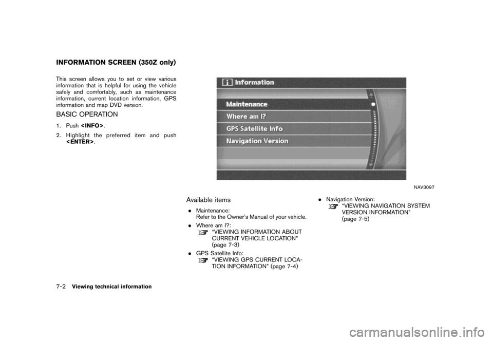 NISSAN MAXIMA 2007 A34 / 6.G Navigation Manual This screen allows you to set or view various
information that is helpful for using the vehicle
safely and comfortably, such as maintenance
information, current location information, GPS
information a