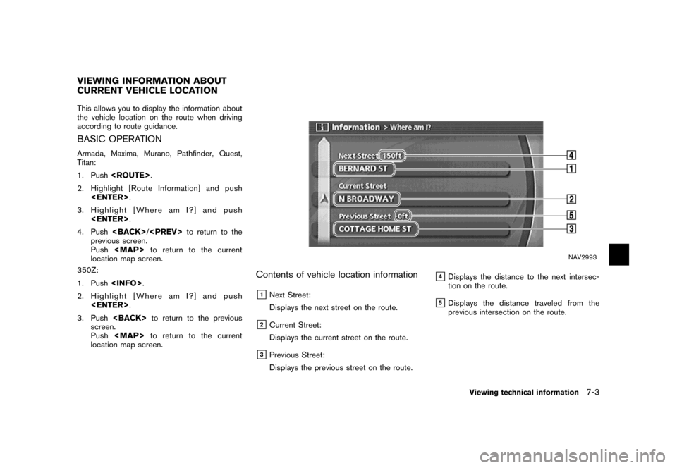 NISSAN MAXIMA 2007 A34 / 6.G Navigation Manual This allows you to display the information about
the vehicle location on the route when driving
according to route guidance.
BASIC OPERATION
Armada, Maxima, Murano, Pathfinder, Quest,
Titan:
1. Push<R