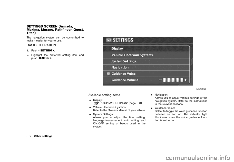 NISSAN MAXIMA 2007 A34 / 6.G Navigation Manual The navigation system can be customized to
make it easier for you to use.
BASIC OPERATION
1. Push<SETTING>.
2. Highlight the preferred setting item and
push<ENTER>.
NAV3056
Available setting items
.Di