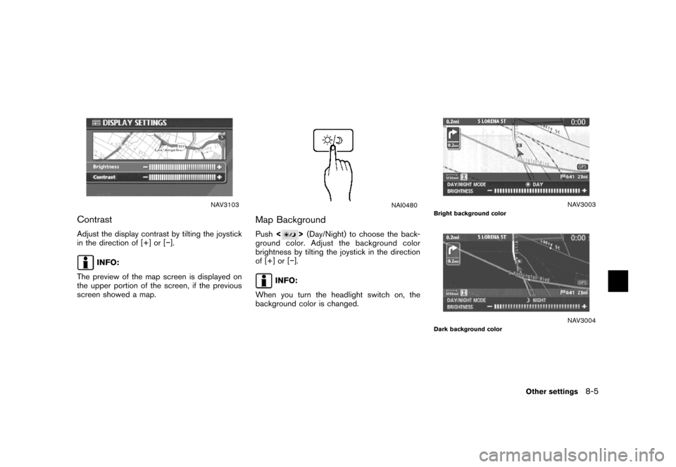 NISSAN MAXIMA 2007 A34 / 6.G Navigation Manual NAV3103
Contrast
Adjust the display contrast by tilting the joystick
in the direction of [+] or [−].
INFO:
The preview of the map screen is displayed on
the upper portion of the screen, if the previ