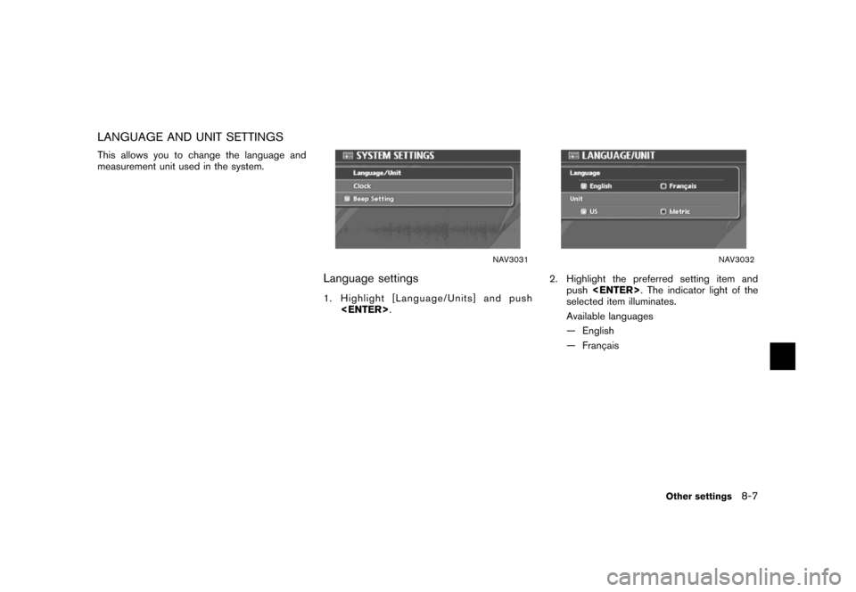 NISSAN MAXIMA 2007 A34 / 6.G Navigation Manual LANGUAGE AND UNIT SETTINGS
This allows you to change the language and
measurement unit used in the system.
NAV3031
Language settings
1. Highlight [Language/Units] and push
<ENTER>.
NAV3032
2. Highligh