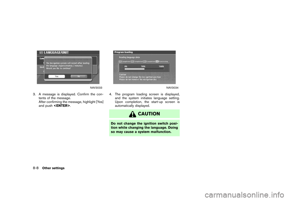 NISSAN MAXIMA 2007 A34 / 6.G Navigation Manual NAV3033
3. A message is displayed. Confirm the con-
tents of the message.
After confirming the message, highlight [Yes]
and push<ENTER>.
NAV3034
4. The program loading screen is displayed,
and the sys
