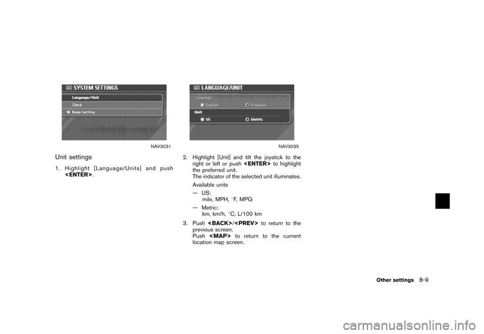 NISSAN MAXIMA 2007 A34 / 6.G Navigation Manual NAV3031
Unit settings
1. Highlight [Language/Units] and push
<ENTER>.
NAV3035
2. Highlight [Unit] and tilt the joystick to the
right or left or push<ENTER>to highlight
the preferred unit.
The indicato