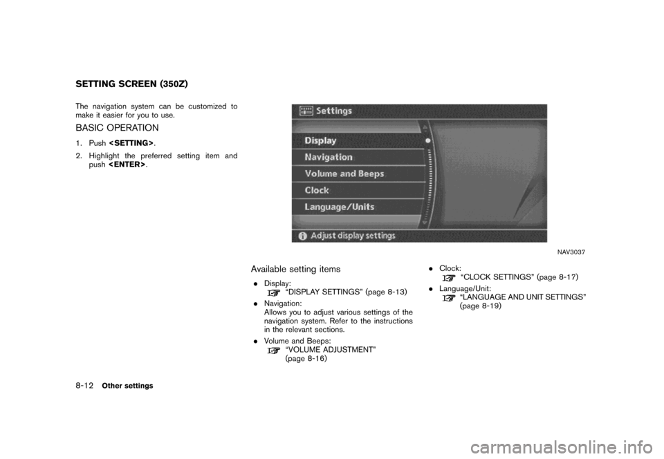 NISSAN MAXIMA 2007 A34 / 6.G Navigation Manual The navigation system can be customized to
make it easier for you to use.
BASIC OPERATION
1. Push<SETTING>.
2. Highlight the preferred setting item and
push<ENTER>.
NAV3037
Available setting items
.Di